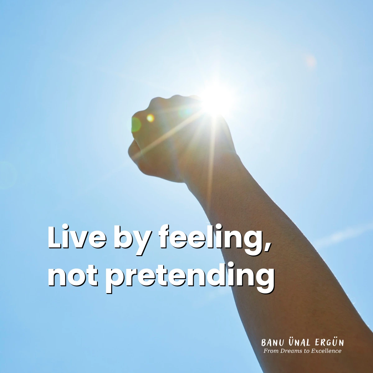 Live by truly feeling, not by going through the motions